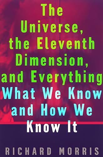 The Universe, the Eleventh Dimension, and Everything: What We Know and How We Know It (9781568581408) by Morris, Richard