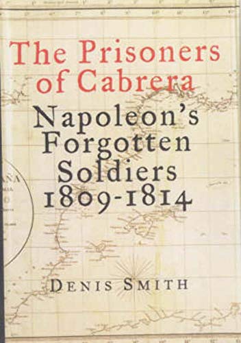 Beispielbild fr The Prisoners of Cabrera : Napoleon's Forgotten Soldiers, 1809-1814 zum Verkauf von Better World Books