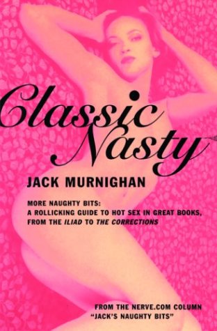 Beispielbild fr Classic Nasty: More Naughty Bits: A Rollicking Guide to Hot Sex in Great Books, from the Iliad to the Corrections zum Verkauf von SecondSale