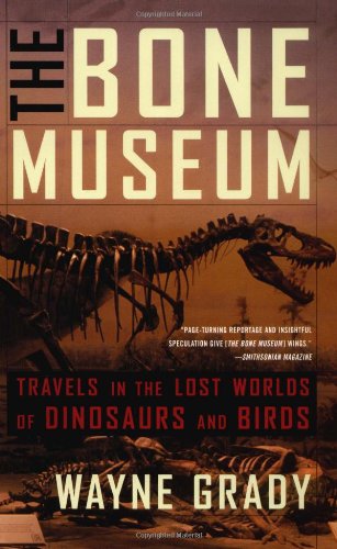 Imagen de archivo de The Bone Museum: Travels in the Lost Worlds of Dinosaurs and Birds a la venta por Eatons Books and Crafts