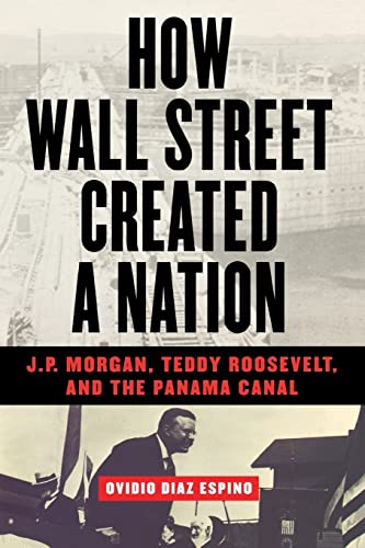 Stock image for How Wall Street Created a Nation: J.P. Morgan, Teddy Roosevelt, and the Panama Canal for sale by ThriftBooks-Atlanta