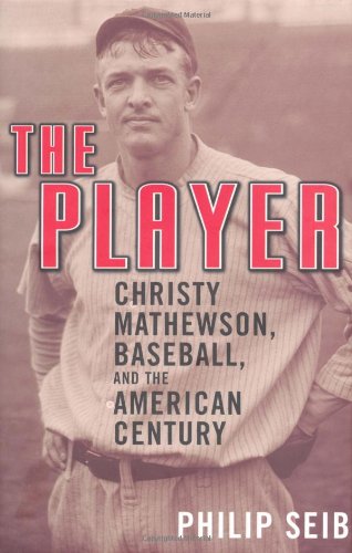 The Player: Christy Mathewson, Baseball, and the American Century