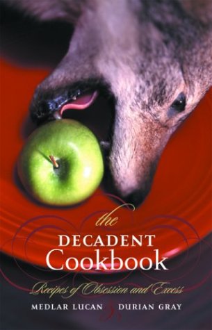 Stock image for The Decadent Cookbook : Recipes of Obsession and Excess for sale by Better World Books
