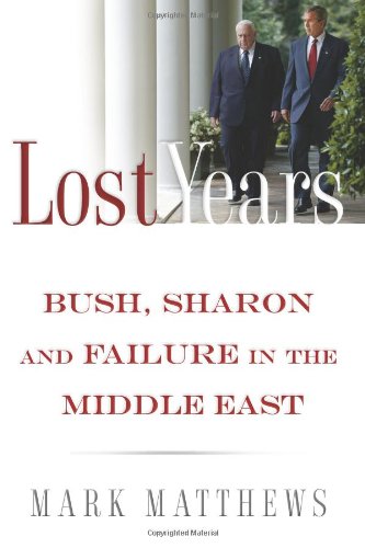 Stock image for The Lost Years: Bush, Sharon, and Failure in the Middle East for sale by Ergodebooks
