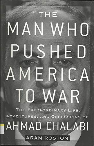 

The Man Who Pushed America to War: The Extraordinary Life, Adventures, and Obsessions of Ahmad Chalabi [signed]