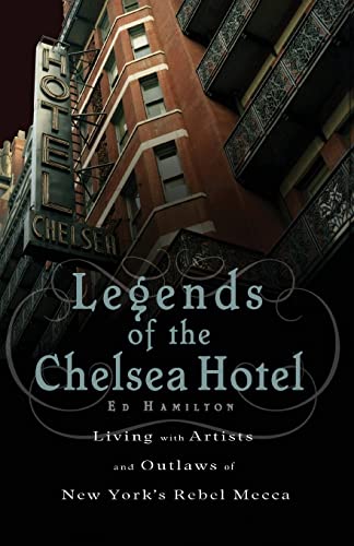 Legends Of The Chelsea Hotel: Living With Artists And Outlaws In New York's Rebel Mecca.