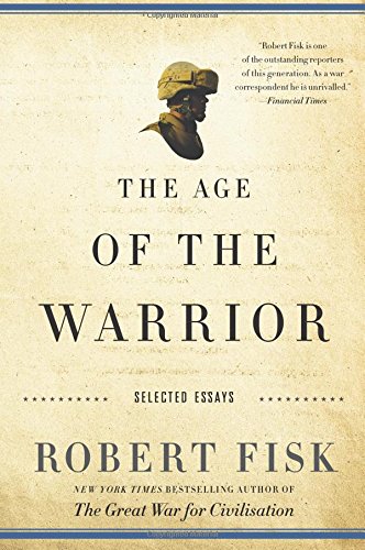 Imagen de archivo de The Age of the Warrior: Selected Essays by Robert Fisk a la venta por KuleliBooks