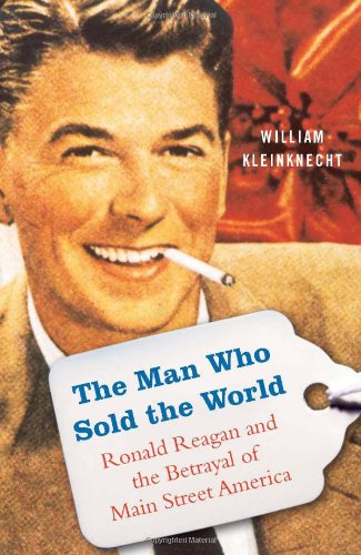 Beispielbild fr The Man Who Sold the World: Ronald Reagan and the Betrayal of Main Street America zum Verkauf von Front Cover Books