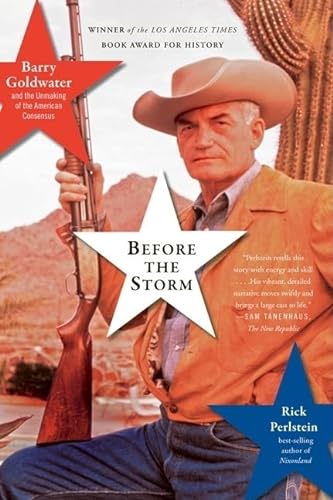 Before the Storm: Barry Goldwater and the Unmaking of the American Consensus (9781568584126) by Perlstein, Rick