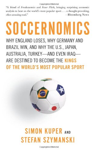Beispielbild fr Soccernomics: Why England Loses, Why Germany and Brazil Win, and Why the U.S., Japan, Australia, Turkey--and Even Iraq--are Destined to Become the Kings of the Worl zum Verkauf von SecondSale
