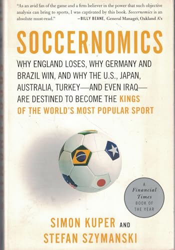 Imagen de archivo de Soccernomics: Why England Loses, Why Germany and Brazil Win, and Why the US, Japan, Australia, Turkey - and Even Iraq - Are Destined to Become the Kings of the World's Most Popular Sport a la venta por gearbooks