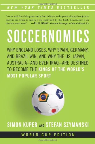 9781568584812: Soccernomics: Why England Loses, Why Germany and Brazil Win, and Why the U.S., Japan, Australia, Turkey -- and Even Iraq -- Are Destined to Become the Kings of the World's Most Popular Sport