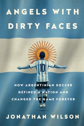 Beispielbild fr Angels with Dirty Faces: How Argentinian Soccer Defined a Nation and Changed the Game Forever zum Verkauf von HPB Inc.