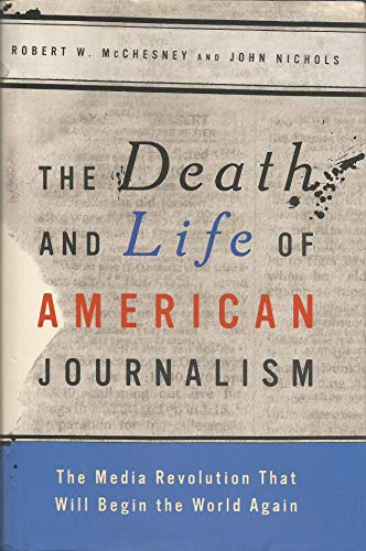 Beispielbild fr The Death and Life of American Journalism: The Media Revolution that Will Begin the World Again zum Verkauf von SecondSale