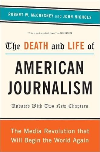 Imagen de archivo de The Death and Life of American Journalism: The Media Revolution That Will Begin the World Again a la venta por Wonder Book