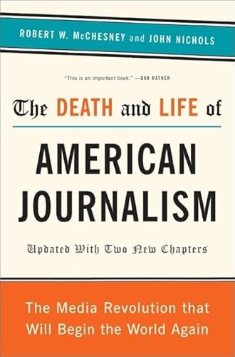 Stock image for The Death and Life of American Journalism: The Media Revolution That Will Begin the World Again for sale by Wonder Book