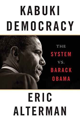Kabuki Democracy: The System vs. Barack Obama (9781568586595) by Alterman, Eric