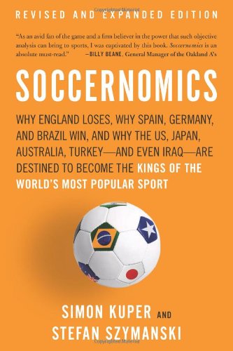 Stock image for Soccernomics : Why England Loses, Why Spain, Germany, and Brazil Win, and Why the Us, Japan, Australia, TurkeyAnd Even IraqAre Destined to Become the Kings of the World's Most Popular Sport for sale by Better World Books