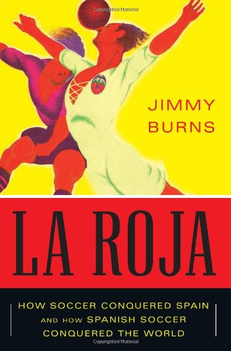 9781568587172: La Roja: How Soccer Conquered Spain and How Spanish Soccer Conquered the World