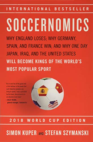 Beispielbild fr Soccernomics (2018 World Cup Edition): Why England Loses; Why Germany, Spain, and France Win; and Why One Day Japan, Iraq, and the United States Will Become Kings of the World's Most Popular Sport zum Verkauf von SecondSale