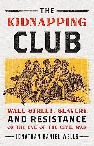 Beispielbild fr The Kidnapping Club: Wall Street, Slavery, and Resistance on the Eve of the Civil War zum Verkauf von BooksRun