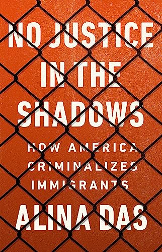 Beispielbild fr No Justice in the Shadows: How America Criminalizes Immigrants zum Verkauf von BooksRun