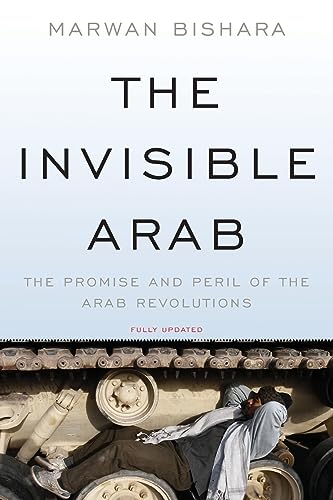 The Invisible Arab: The Promise and Peril of the Arab Revolutions (9781568589749) by Bishara, Marwan