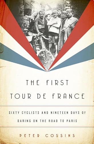 Stock image for The First Tour de France : Sixty Cyclists and Nineteen Days of Daring on the Road to Paris for sale by Better World Books