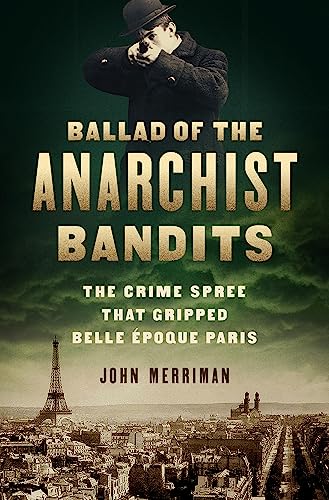 Beispielbild fr Ballad of the Anarchist Bandits: The Crime Spree that Gripped Belle Epoque Paris zum Verkauf von SecondSale