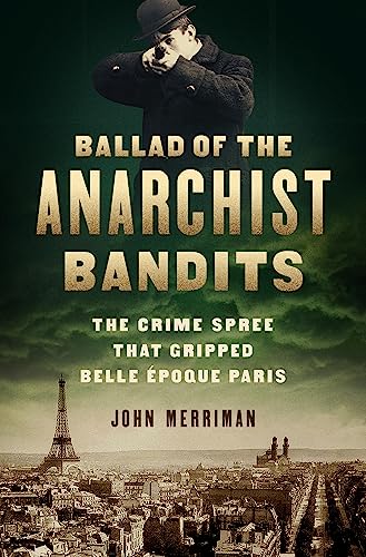 Stock image for Ballad of the Anarchist Bandits: The Crime Spree that Gripped Belle Epoque Paris for sale by SecondSale