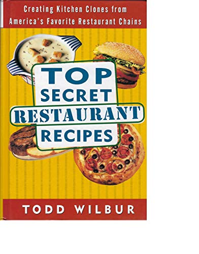 9781568654515: Top Secret Restaurant Recipes: Creating Kitchen Clones from America's Favorite Restaurant Chains by Wilbur, Todd (1997) Hardcover