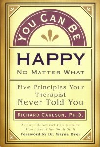 Beispielbild fr You Can Be Happy No Matter What : Five Principles Your Therapist Never Told You zum Verkauf von Your Online Bookstore