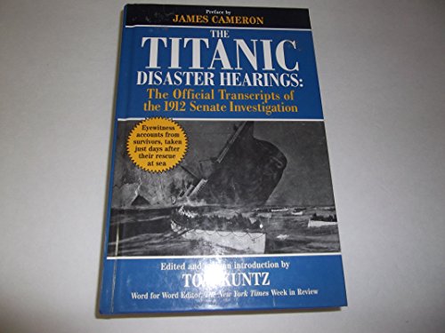 THE TITANIC DISASTER HEARINGS: The Official Transcripts of the 1912 Senate Investigation