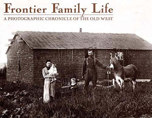 Imagen de archivo de Frontier Family Life; a Photographic Chronicle of the Old West a la venta por Lowry's Books