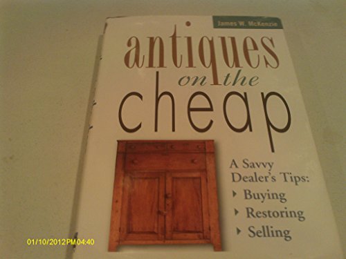 Stock image for Antiques on the Cheap: A Savvy Dealer's Tips--Buying, Restoring, Selling for sale by SecondSale