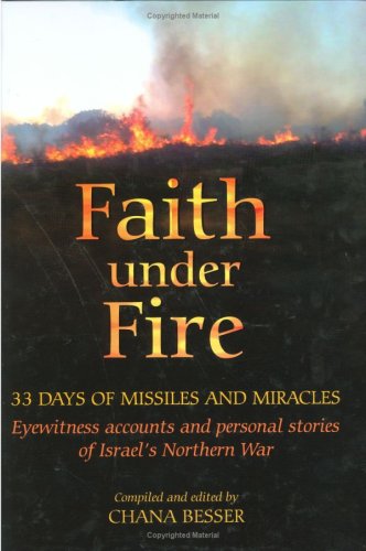 Stock image for Faith under Fire : 33 Days of Missiles and Miracles: Eyewitness Accounts and Personal Stories of Israel's Northern War for sale by Better World Books
