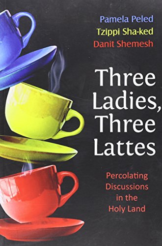 Stock image for Three Ladies, Three Lattes: Percolating Discussions in the Holy Land for sale by Bayside Books