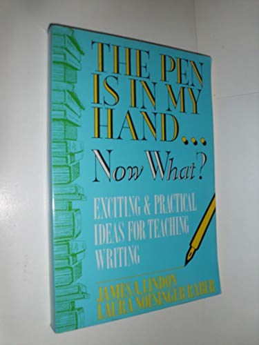 Pen Is in My Hand . . . Now What?: Exciting & Practical Ideas for Teaching Writing
