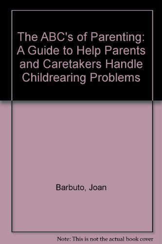 Stock image for The ABC's of Parenting: A Guide to Help Parents and Caretakers Handle Childrearing Problems for sale by SecondSale