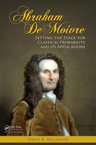 Abraham De Moivre: Setting the Stage for Classical Probability and Its Applications - David R. Bellhouse