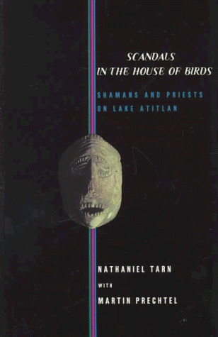 Scandals in the House of Birds: Shamans and Priests on Lake Atitlan - Tarn, Nathaniel; Prechtel, Martin