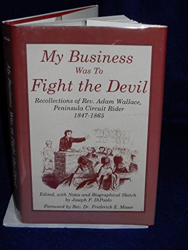 Stock image for My Business Was to Fight the Devil: Recollections of Rev. Adam Wallace, Peninsula Circuit Rider, 1847-1865 for sale by Ed's Editions LLC, ABAA