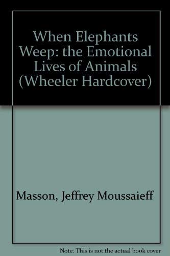 9781568952673: When Elephants Weep: the Emotional Lives of Animals (Wheeler Large Print Book Series)