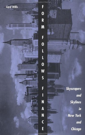 Form follows Finance: Skyscrapers and Skylines in New York and Chicago - Willis, Carol
