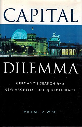 Stock image for Capital Dilemma: Germany's Search for a New Architecture of Democracy for sale by Open Books