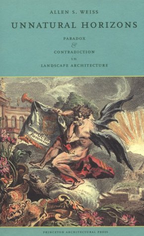 Unnatural Horizons: Paradox and Contradiction in Landscape Architecture (9781568981390) by Weiss, Allen S.