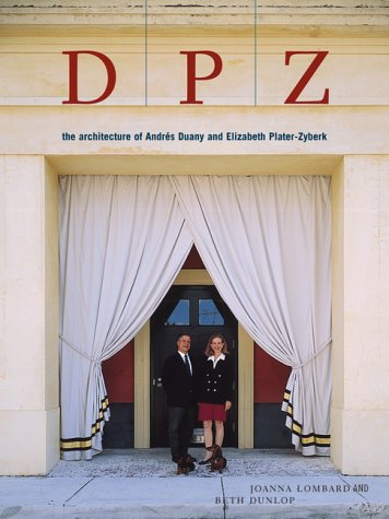 DPZ: The Architecture of Andres Duany and Elizabeth Plater-Zyberk (9781568982137) by Joanna Lombard; Beth Dunlop