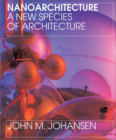 Nanoarchitecture: A New Species of Architecture (9781568983011) by Johansen, John M.