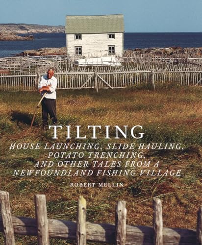 Beispielbild fr Tilting: House Launching, Slide Hauling, Potato Trenching, and Other Tales from a Newfoundland Fishing Village zum Verkauf von ThriftBooks-Atlanta