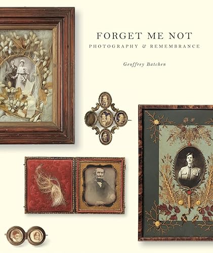 Forget Me Not: Photography and Remembrance (9781568986197) by Batchen, Geoffrey